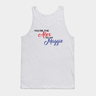 You're The Alex to my Maggie Tank Top